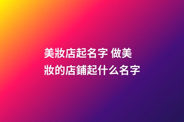 美妝店起名字 做美妝的店鋪起什么名字-第1張-店鋪起名-玄機派